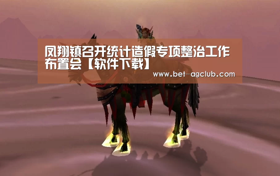 凤翔镇召开统计造假专项整治工作布置会【软件下载】(图1) AG真人
